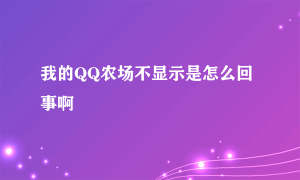 我的QQ农场不显示是怎么回事啊