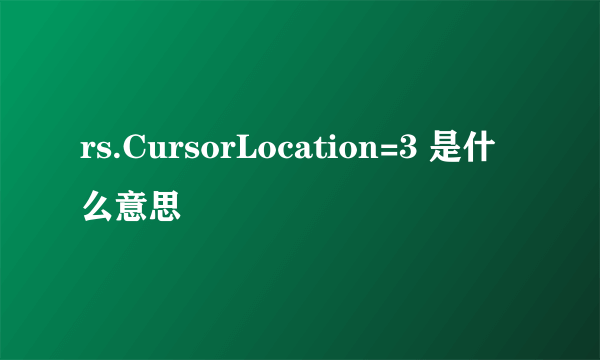 rs.CursorLocation=3 是什么意思