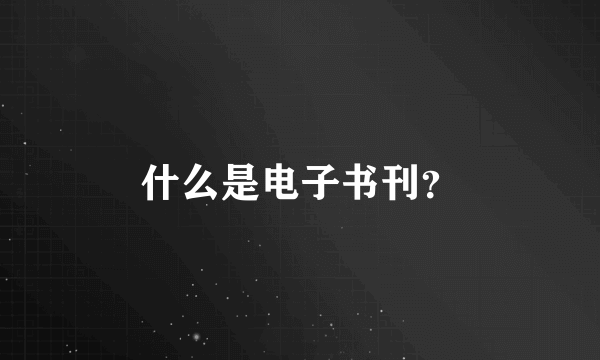 什么是电子书刊？