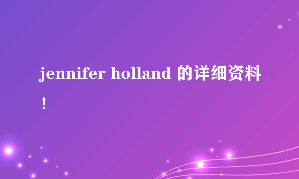 jennifer holland 的详细资料！