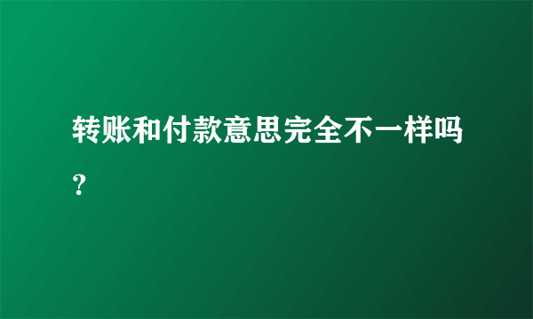 转账和付款意思完全不一样吗？