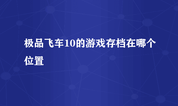 极品飞车10的游戏存档在哪个位置