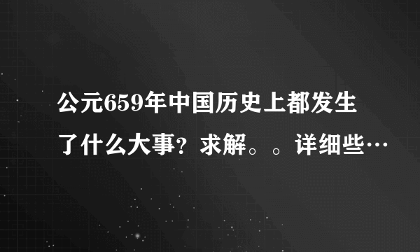 公元659年中国历史上都发生了什么大事？求解。。详细些…