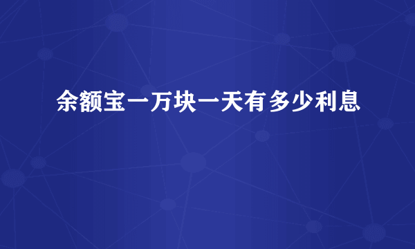 余额宝一万块一天有多少利息