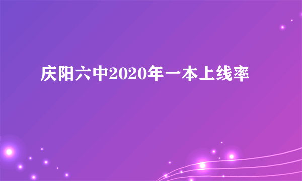 庆阳六中2020年一本上线率