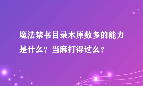 魔法禁书目录木原数多的能力是什么？当麻打得过么？