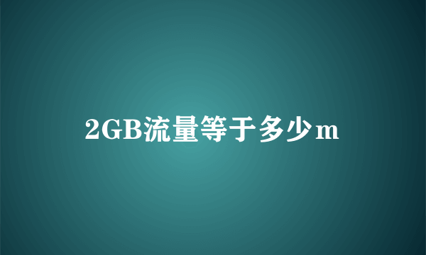 2GB流量等于多少ｍ