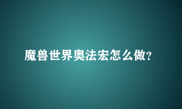 魔兽世界奥法宏怎么做？