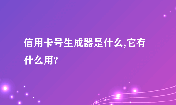 信用卡号生成器是什么,它有什么用?