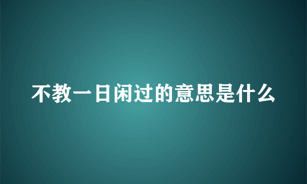 不教一日闲过的意思是什么