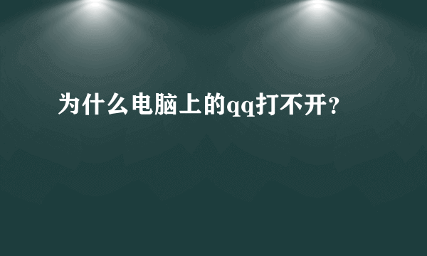 为什么电脑上的qq打不开？