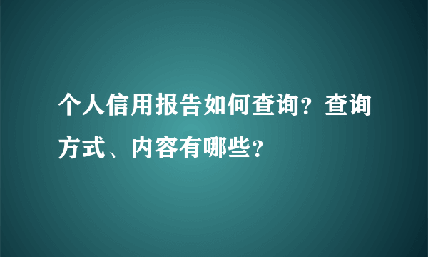 个人信用报告如何查询？查询方式、内容有哪些？