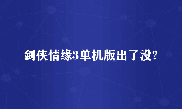 剑侠情缘3单机版出了没?