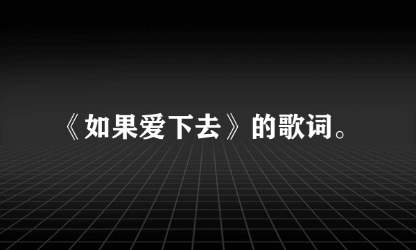 《如果爱下去》的歌词。