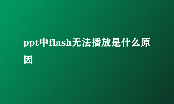 ppt中flash无法播放是什么原因