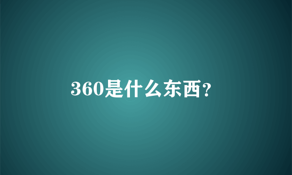 360是什么东西？