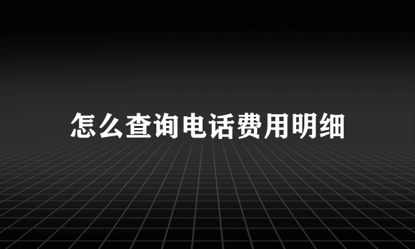 怎么查询电话费用明细