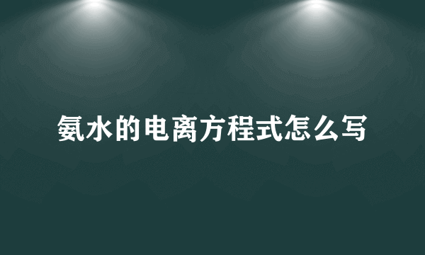 氨水的电离方程式怎么写