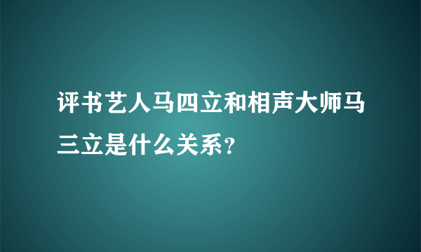 评书艺人马四立和相声大师马三立是什么关系？