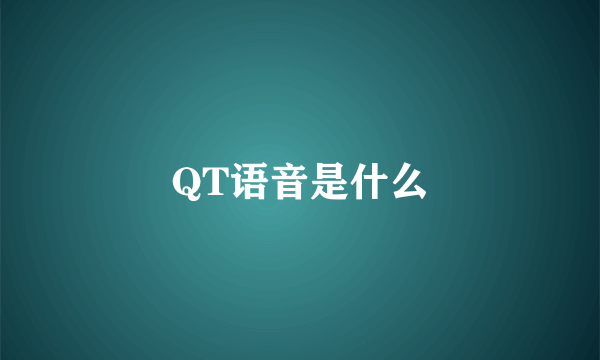 QT语音是什么