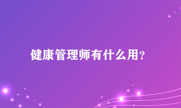 健康管理师有什么用？