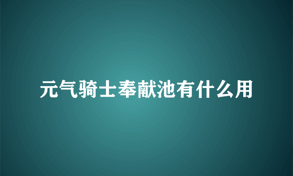 元气骑士奉献池有什么用