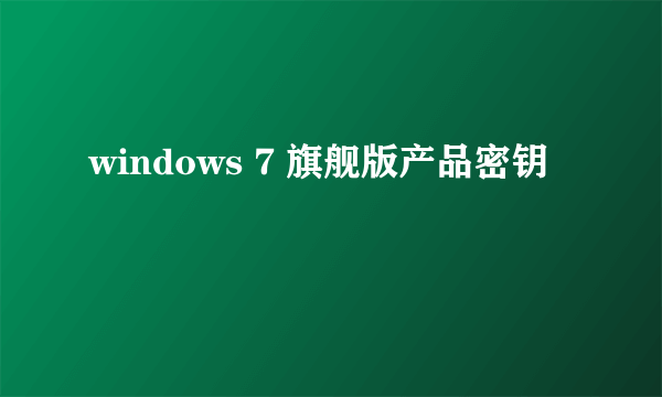 windows 7 旗舰版产品密钥