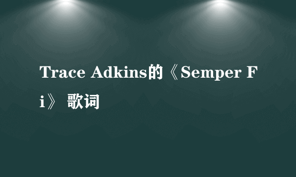 Trace Adkins的《Semper Fi》 歌词