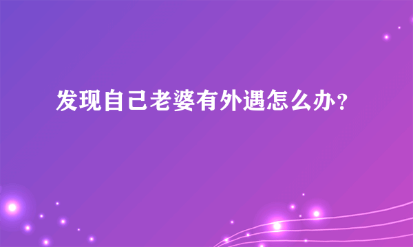 发现自己老婆有外遇怎么办？