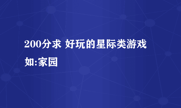 200分求 好玩的星际类游戏 如:家园