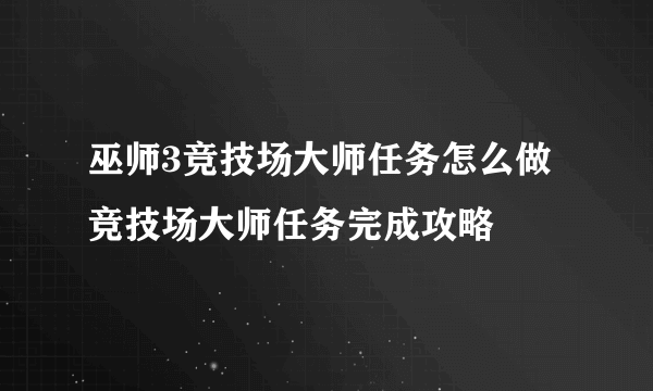 巫师3竞技场大师任务怎么做 竞技场大师任务完成攻略