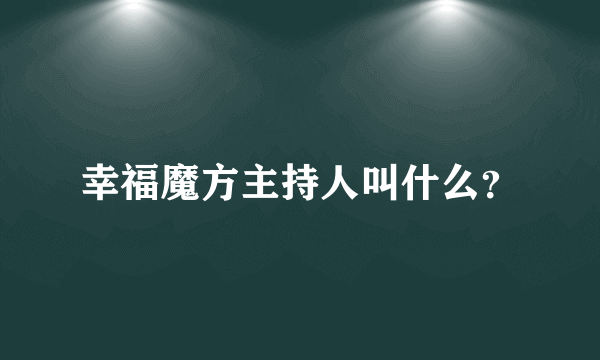 幸福魔方主持人叫什么？