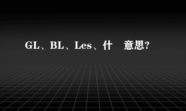 GL、BL、Les、什麼意思?