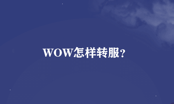 WOW怎样转服？