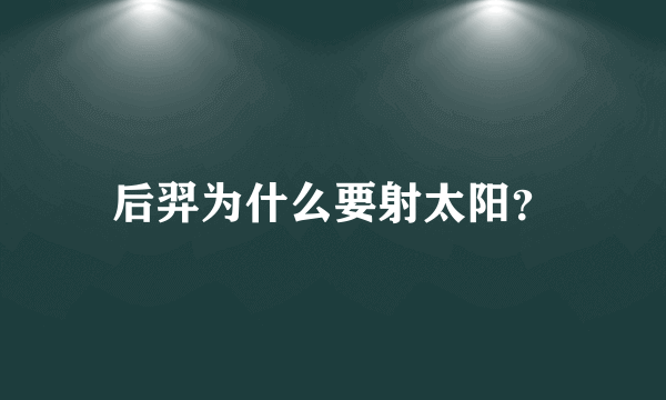 后羿为什么要射太阳？