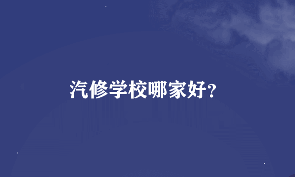 汽修学校哪家好？