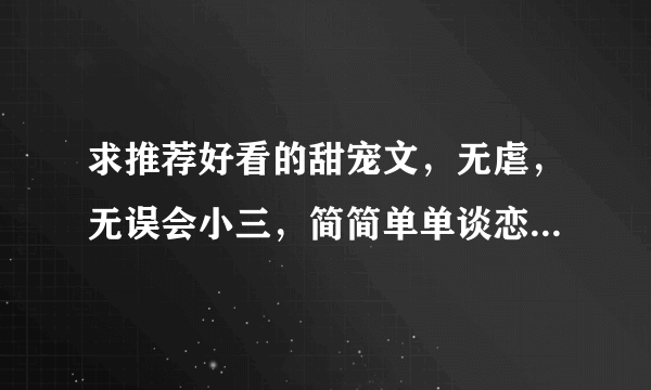 求推荐好看的甜宠文，无虐，无误会小三，简简单单谈恋爱，甜宠温馨，