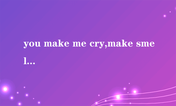 you make me cry,make smell是哪首英文歌的歌词？