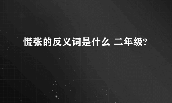 慌张的反义词是什么 二年级?