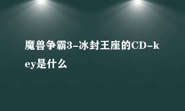 魔兽争霸3-冰封王座的CD-key是什么