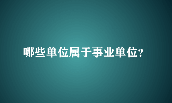 哪些单位属于事业单位？