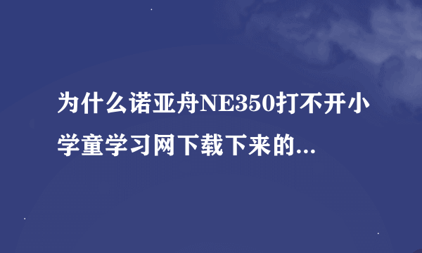 为什么诺亚舟NE350打不开小学童学习网下载下来的CAS文件！！求解 ！！要能解决问题的，复制的就免了把！谢