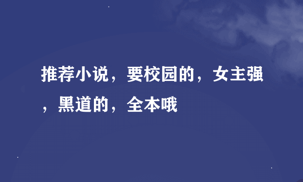 推荐小说，要校园的，女主强，黑道的，全本哦