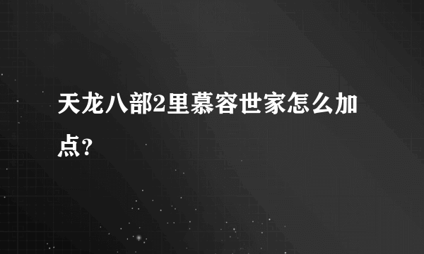 天龙八部2里慕容世家怎么加点？