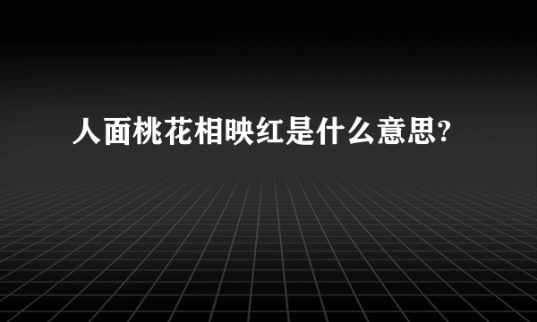 人面桃花相映红是什么意思?