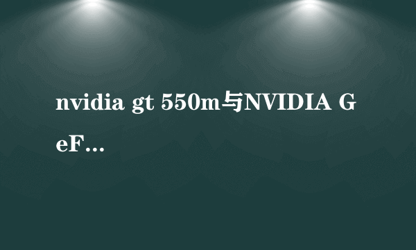 nvidia gt 550m与NVIDIA GeForce GT 550M 有区别么？