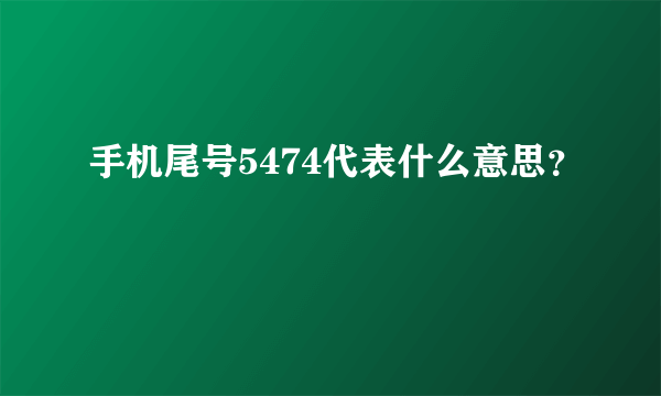 手机尾号5474代表什么意思？