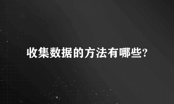 收集数据的方法有哪些?