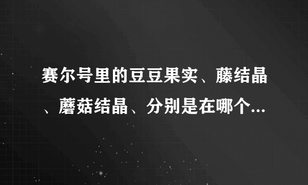 赛尔号里的豆豆果实、藤结晶、蘑菇结晶、分别是在哪个星球上？