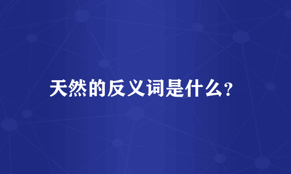 天然的反义词是什么？